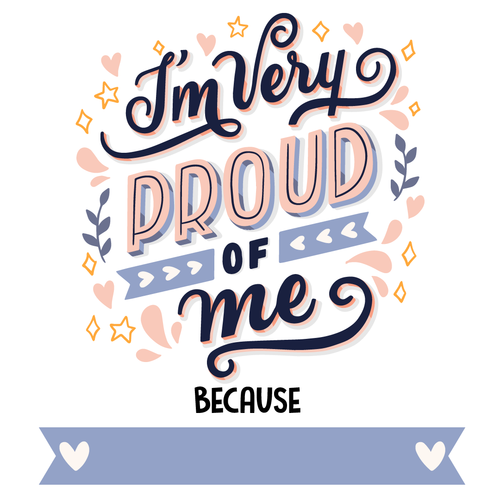Fill in the blank- today I'm proud of myself because....